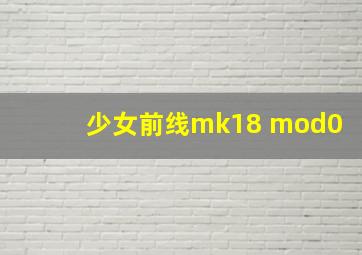 少女前线mk18 mod0